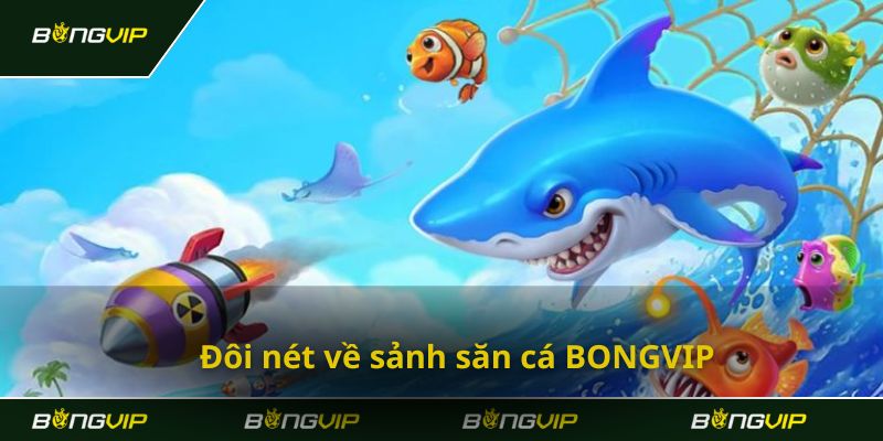 Điểm đến Bongvip siêu lý tưởng chơi bắn cá siêu đỉnh cao